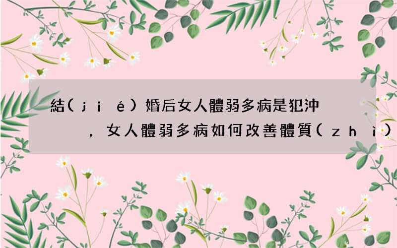 結(jié)婚后女人體弱多病是犯沖，女人體弱多病如何改善體質(zhì)